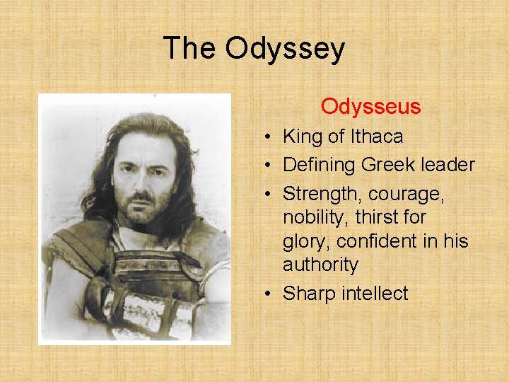 The Odyssey Odysseus • King of Ithaca • Defining Greek leader • Strength, courage,