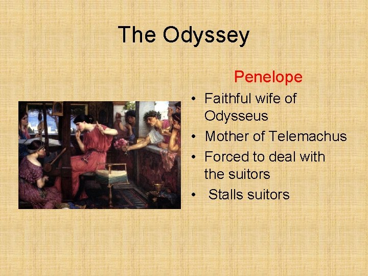 The Odyssey Penelope • Faithful wife of Odysseus • Mother of Telemachus • Forced