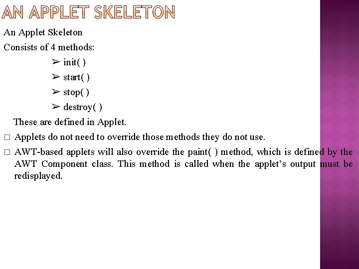 An Applet Skeleton Consists of 4 methods: ➢ init( ) ➢ start( ) ➢