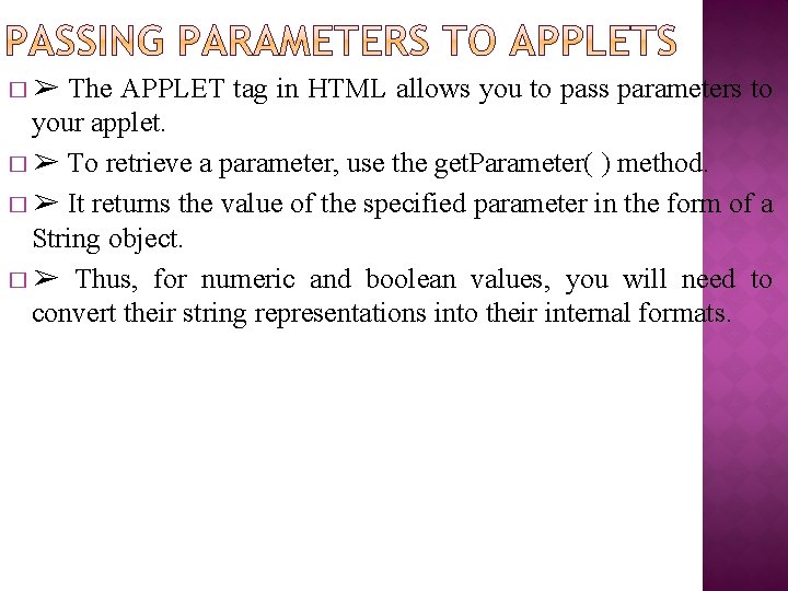 The APPLET tag in HTML allows you to pass parameters to your applet. �