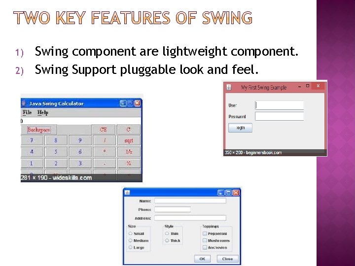 1) 2) Swing component are lightweight component. Swing Support pluggable look and feel. 