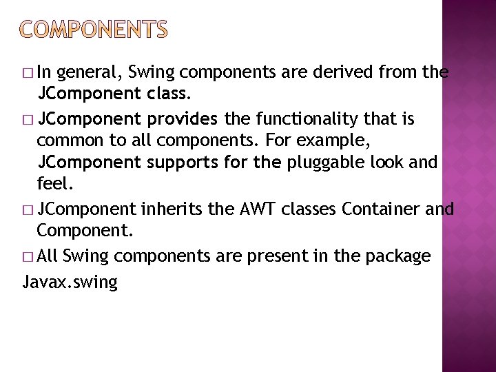 � In general, Swing components are derived from the JComponent class. � JComponent provides