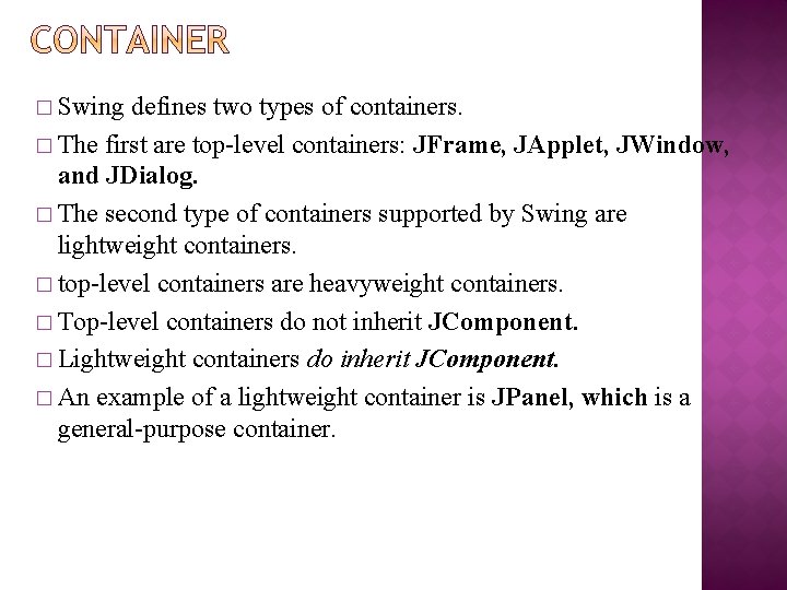 � Swing defines two types of containers. � The first are top-level containers: JFrame,