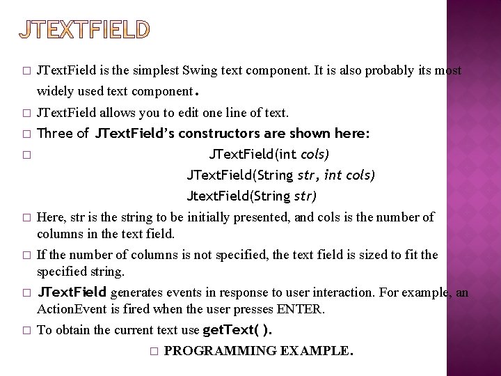 � JText. Field is the simplest Swing text component. It is also probably its