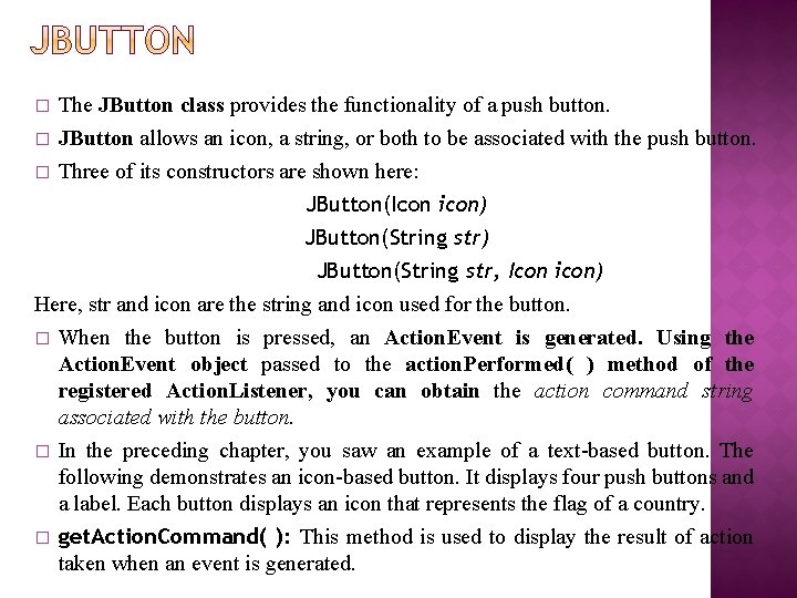 � � � The JButton class provides the functionality of a push button. JButton