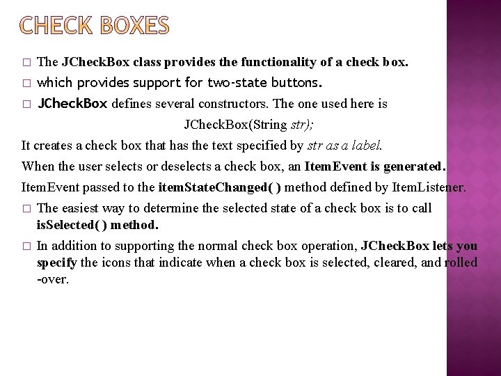 � The JCheck. Box class provides the functionality of a check box. which provides � The JCheck. Box class provides the functionality of a check box. which provides