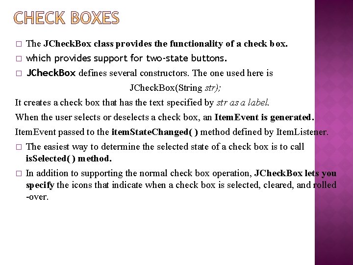 � The JCheck. Box class provides the functionality of a check box. which provides