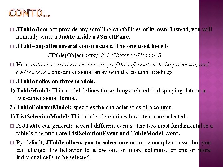 JTable does not provide any scrolling capabilities of its own. Instead, you will normally