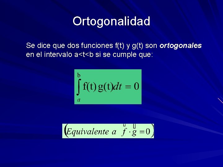 Ortogonalidad Se dice que dos funciones f(t) y g(t) son ortogonales en el intervalo