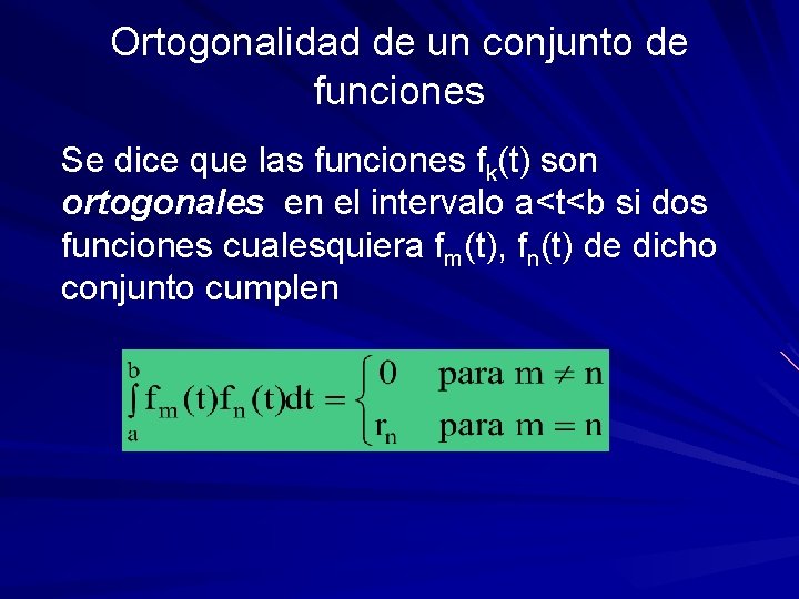 Ortogonalidad de un conjunto de funciones Se dice que las funciones fk(t) son ortogonales