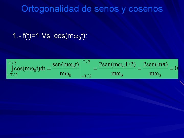 Ortogonalidad de senos y cosenos 1. - f(t)=1 Vs. cos(mw 0 t): 