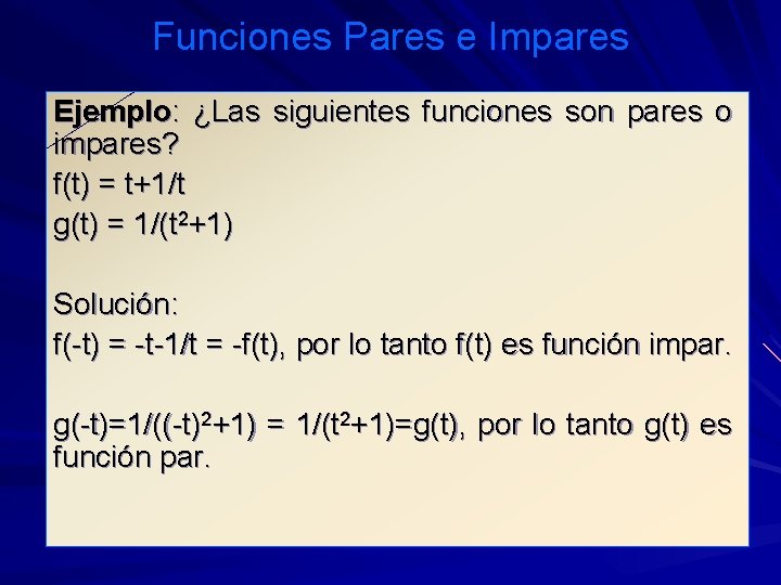 Funciones Pares e Impares Ejemplo: ¿Las siguientes funciones son pares o impares? f(t) =