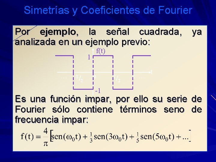 Simetrías y Coeficientes de Fourier Por ejemplo, la señal cuadrada, analizada en un ejemplo