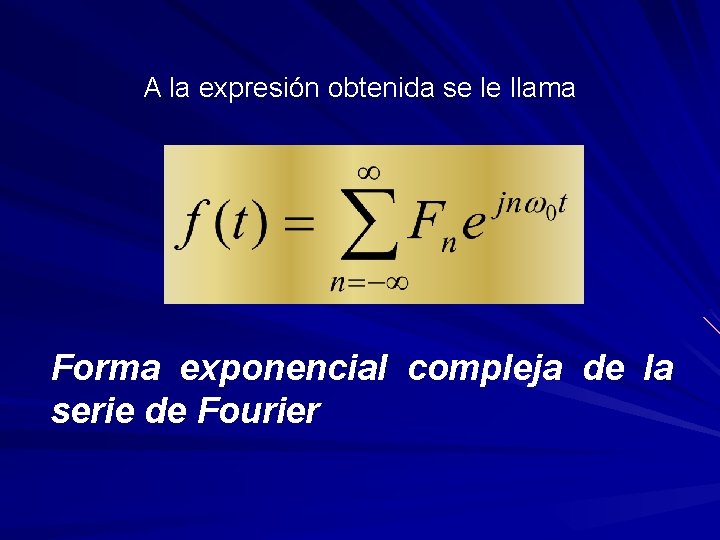 A la expresión obtenida se le llama Forma exponencial compleja de la serie de