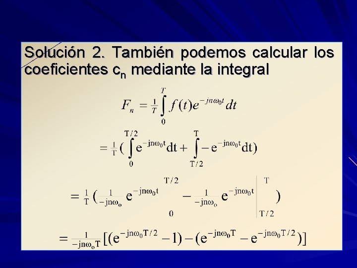 Solución 2. También podemos calcular los coeficientes cn mediante la integral 