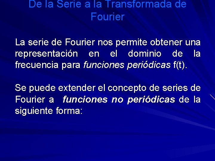 De la Serie a la Transformada de Fourier La serie de Fourier nos permite