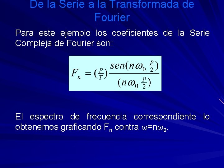 De la Serie a la Transformada de Fourier Para este ejemplo los coeficientes de
