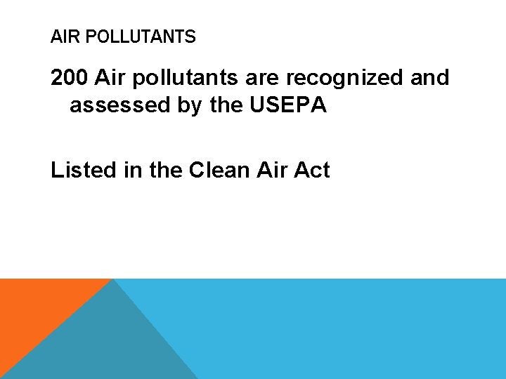 AIR POLLUTANTS 200 Air pollutants are recognized and assessed by the USEPA Listed in