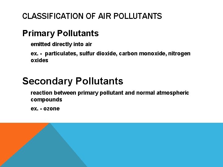 CLASSIFICATION OF AIR POLLUTANTS Primary Pollutants emitted directly into air ex. - particulates, sulfur