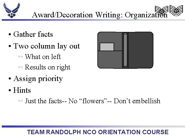 Award/Decoration Writing: Organization • Gather facts • Two column lay out • • What