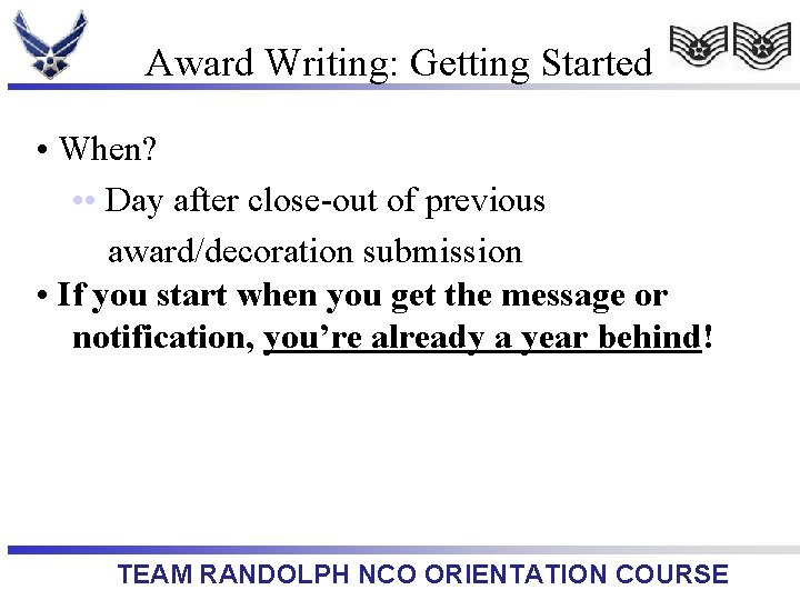 Award Writing: Getting Started • When? • • Day after close-out of previous award/decoration