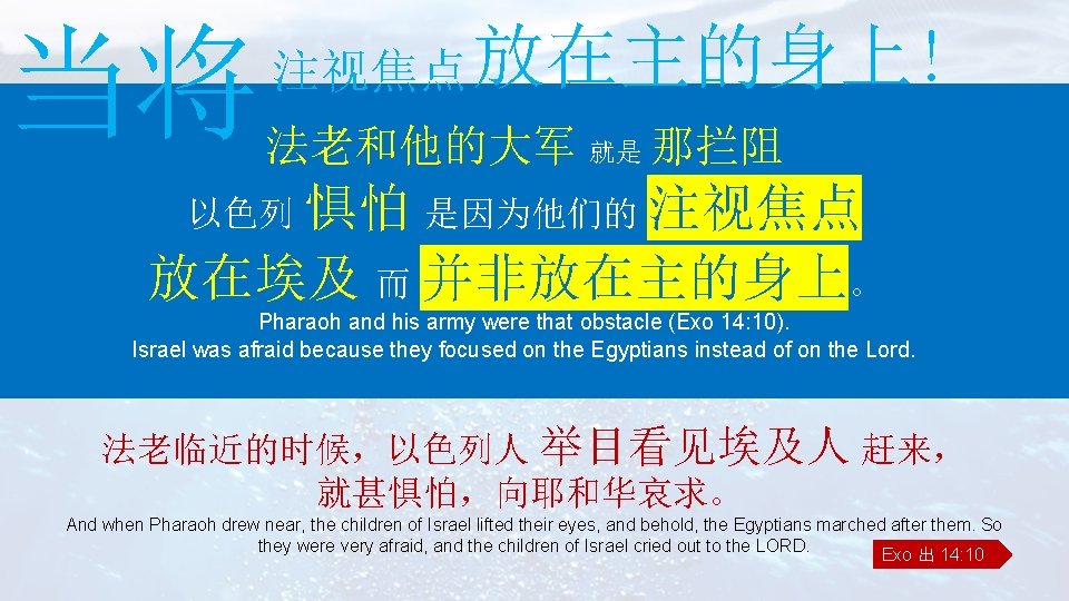 当将 注视焦点 放在主的身上! 法老和他的大军 就是 那拦阻 以色列 惧怕 是因为他们的 注视焦点 放在埃及 而 并非放在主的身上。 Pharaoh