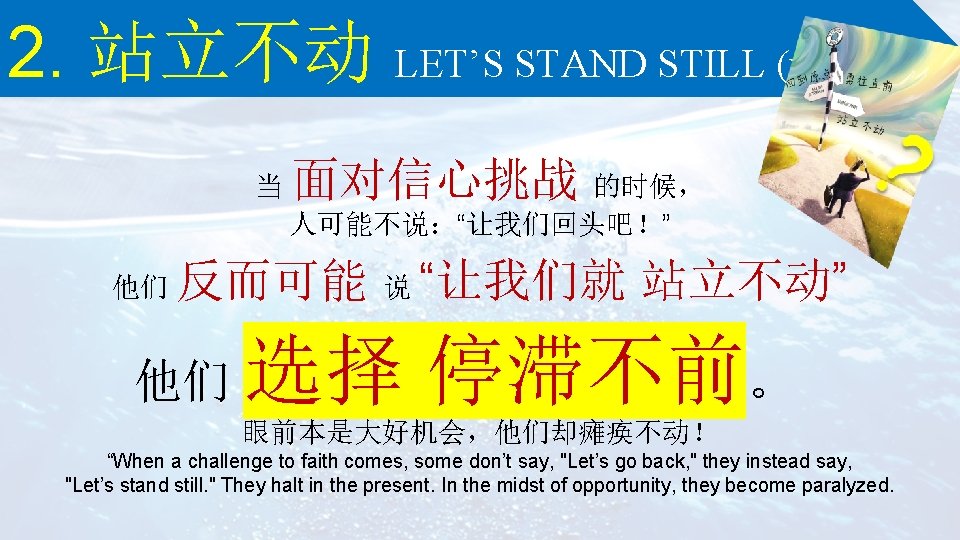 2. 站立不动 LET’S STAND STILL (v 13, 14) 当 面对信心挑战 的时候， 人可能不说：“让我们回头吧！” 他们 反而可能