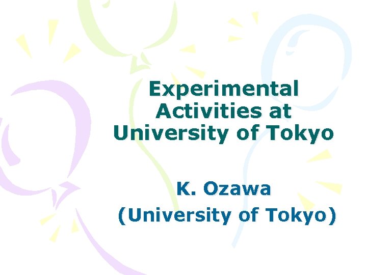 Experimental Activities at University of Tokyo K. Ozawa (University of Tokyo) 