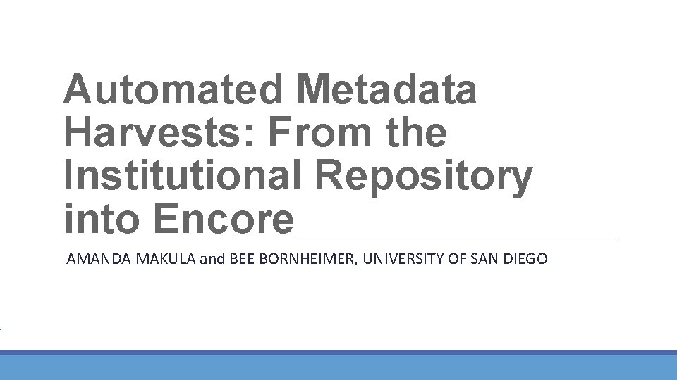 Automated Metadata Harvests: From the Institutional Repository into Encore AMANDA MAKULA and BEE BORNHEIMER,