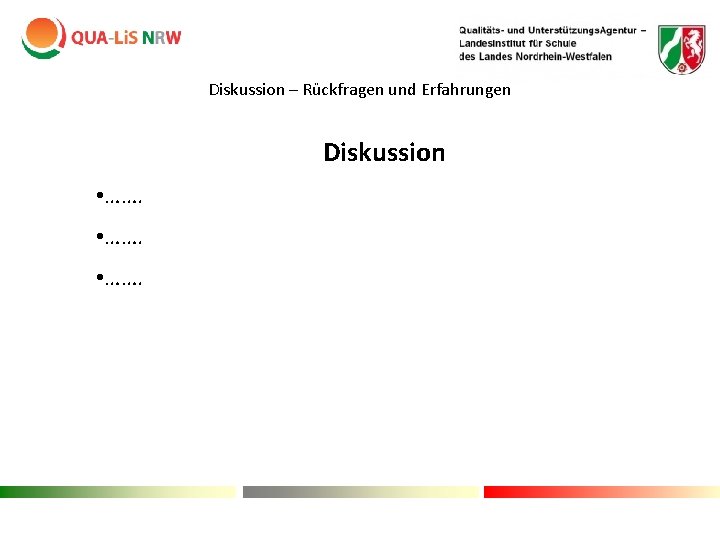 Diskussion – Rückfragen und Erfahrungen Diskussion • ……. Diskussion – Rückfragen und Erfahrungen Diskussion • …….