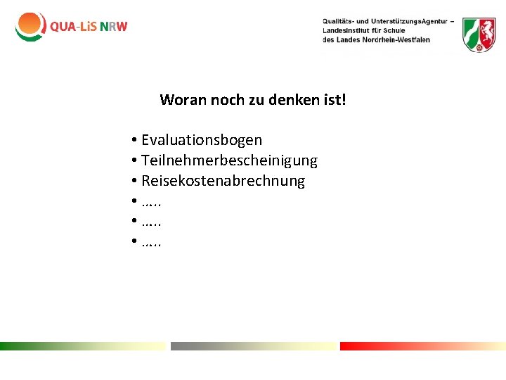 Woran noch zu denken ist! • Evaluationsbogen • Teilnehmerbescheinigung • Reisekostenabrechnung • …. . Woran noch zu denken ist! • Evaluationsbogen • Teilnehmerbescheinigung • Reisekostenabrechnung • …. .