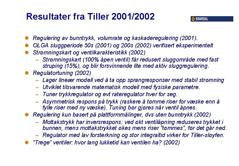 Resultater fra Tiller 2001/2002 l Regulering av bunntrykk, volumrate og kaskaderegulering (2001). l OLGA