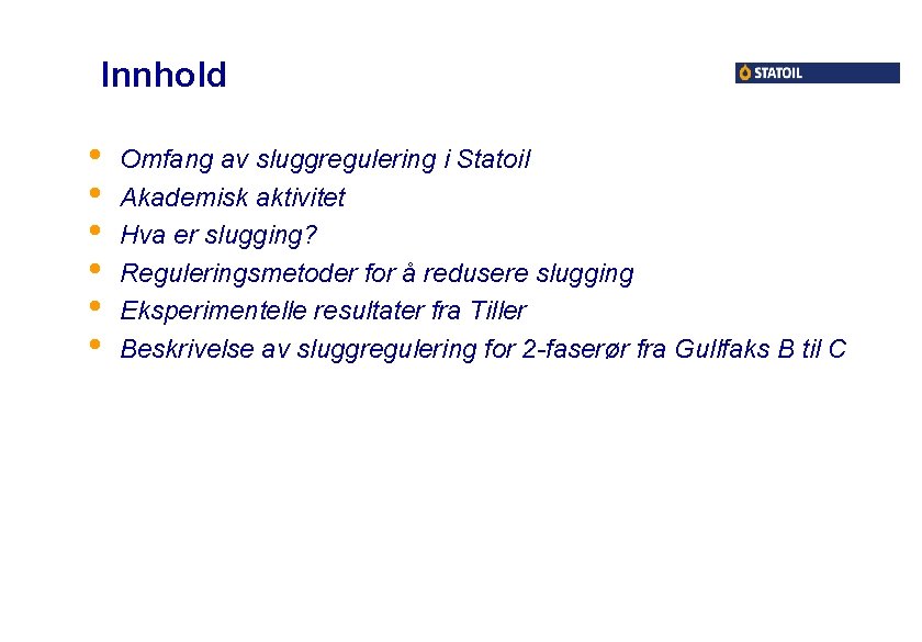 Innhold • • • Omfang av sluggregulering i Statoil Akademisk aktivitet Hva er slugging?