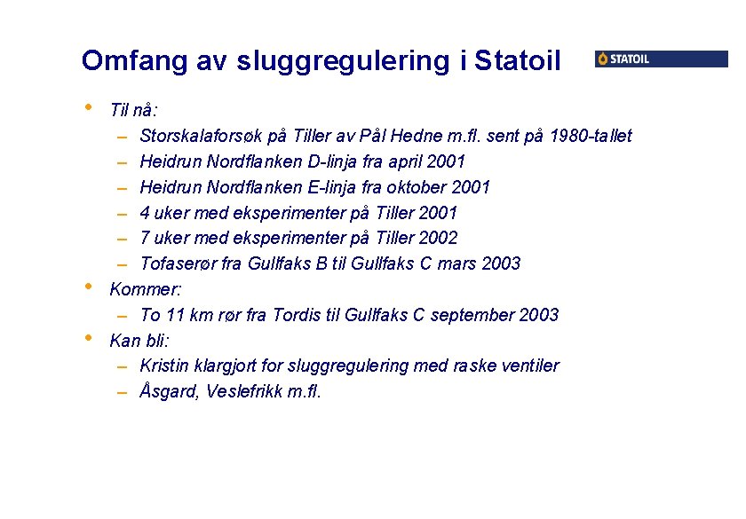 Omfang av sluggregulering i Statoil • • • Til nå: – Storskalaforsøk på Tiller