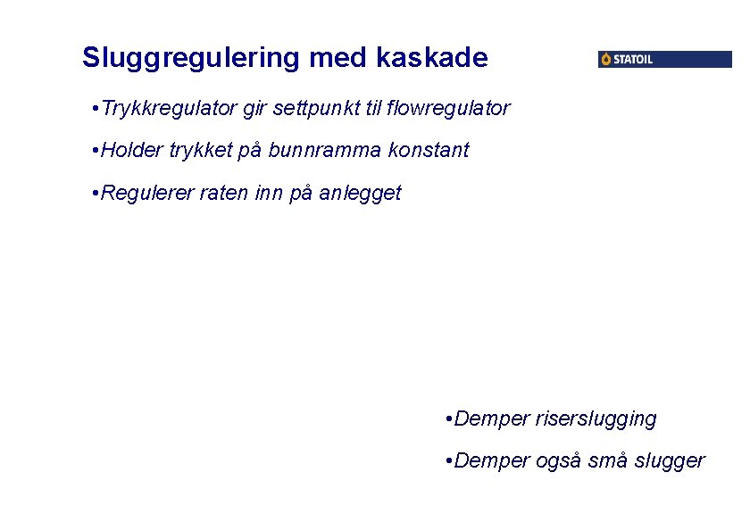 Sluggregulering med kaskade • Trykkregulator gir settpunkt til flowregulator • Holder trykket på bunnramma