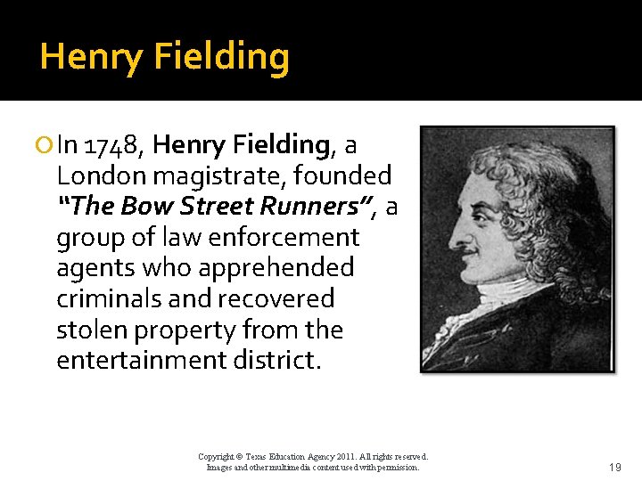 Henry Fielding In 1748, Henry Fielding, a London magistrate, founded “The Bow Street Runners”,