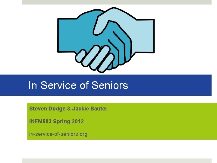 In Service of Seniors Steven Dodge & Jackie Sauter INFM 603 Spring 2012 in-service-of-seniors.