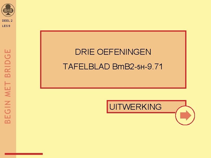 DEEL 2 LES 9 DRIE OEFENINGEN TAFELBLAD Bm. B 2 -5 H-9. 71 UITWERKING