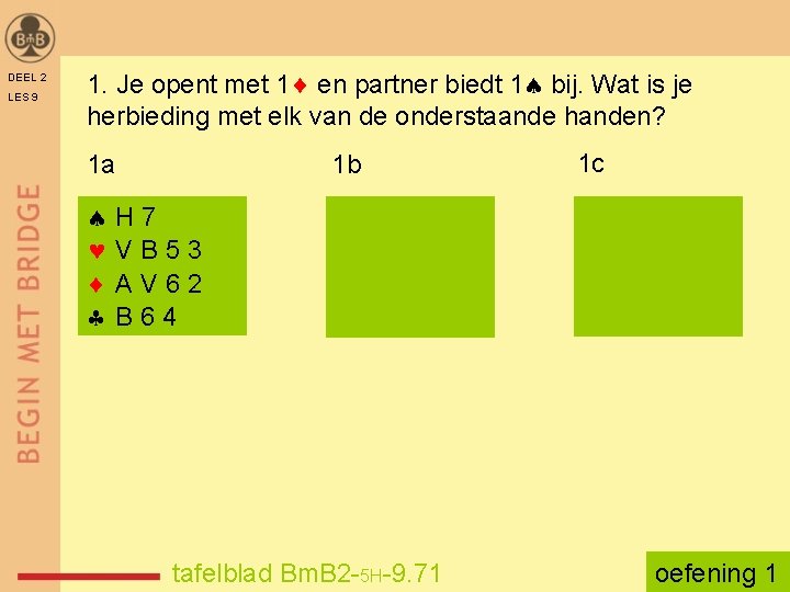 DEEL 2 LES 9 1. Je opent met 1 en partner biedt 1 bij.