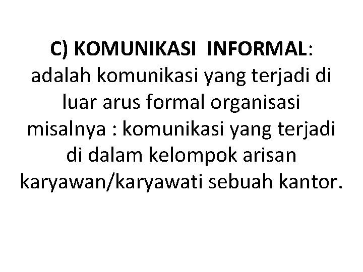 C) KOMUNIKASI INFORMAL: adalah komunikasi yang terjadi di luar arus formal organisasi misalnya :