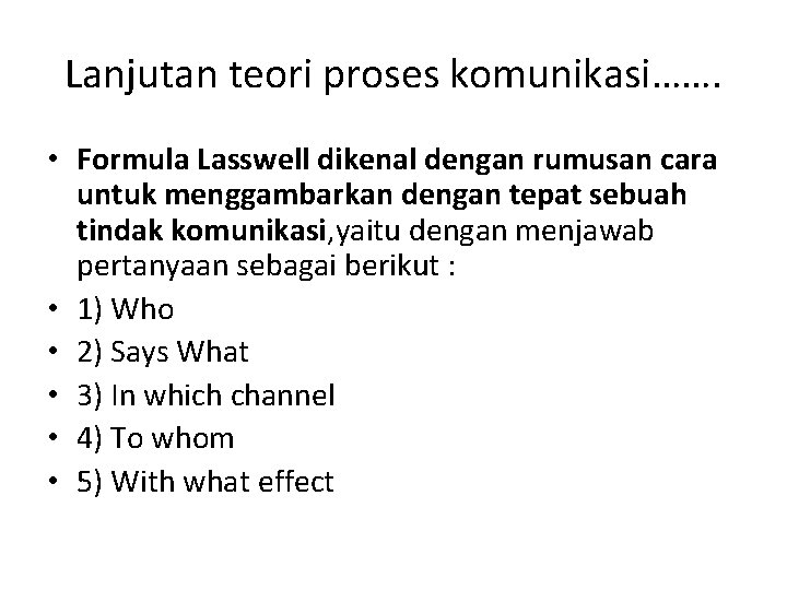 Lanjutan teori proses komunikasi……. • Formula Lasswell dikenal dengan rumusan cara untuk menggambarkan dengan