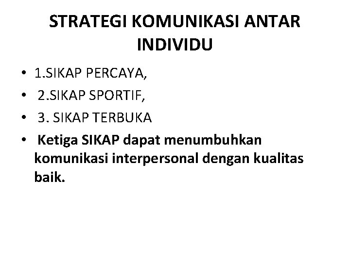 STRATEGI KOMUNIKASI ANTAR INDIVIDU • • 1. SIKAP PERCAYA, 2. SIKAP SPORTIF, 3. SIKAP