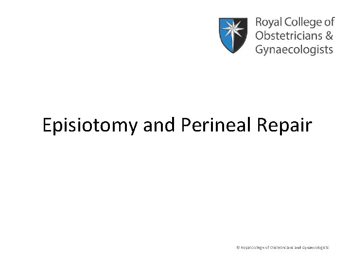 Episiotomy and Perineal Repair © Royal College of Obstetricians and Gynaecologists 