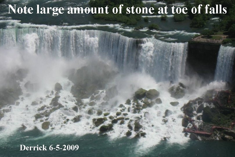 Note large amount of stone at toe of falls Derrick 6 -5 -2009 Note large amount of stone at toe of falls Derrick 6 -5 -2009
