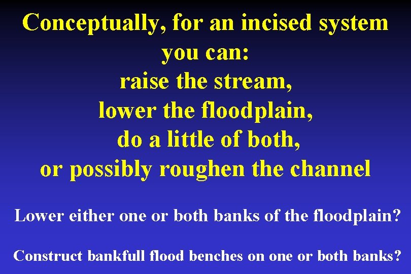 Conceptually, for an incised system you can: raise the stream, lower the floodplain, do Conceptually, for an incised system you can: raise the stream, lower the floodplain, do