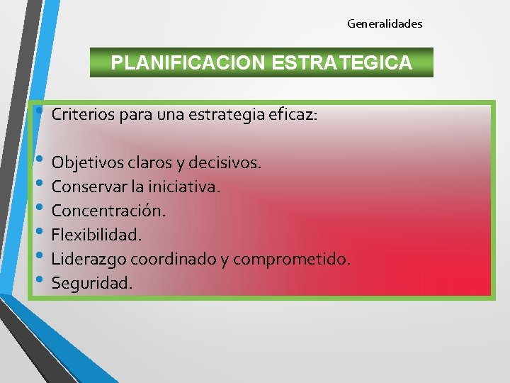 Generalidades PLANIFICACION ESTRATEGICA • Criterios para una estrategia eficaz: • Objetivos claros y decisivos.