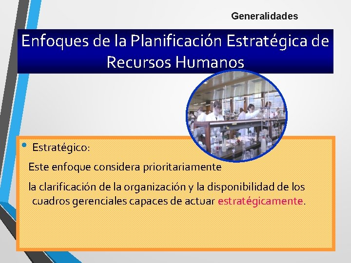 Generalidades Enfoques de la Planificación Estratégica de Recursos Humanos • Estratégico: Este enfoque considera