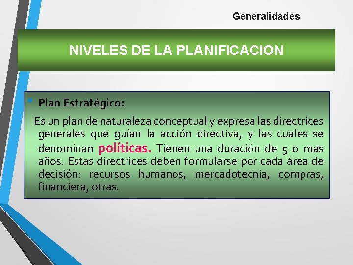 Generalidades NIVELES DE LA PLANIFICACION • Plan Estratégico: Es un plan de naturaleza conceptual