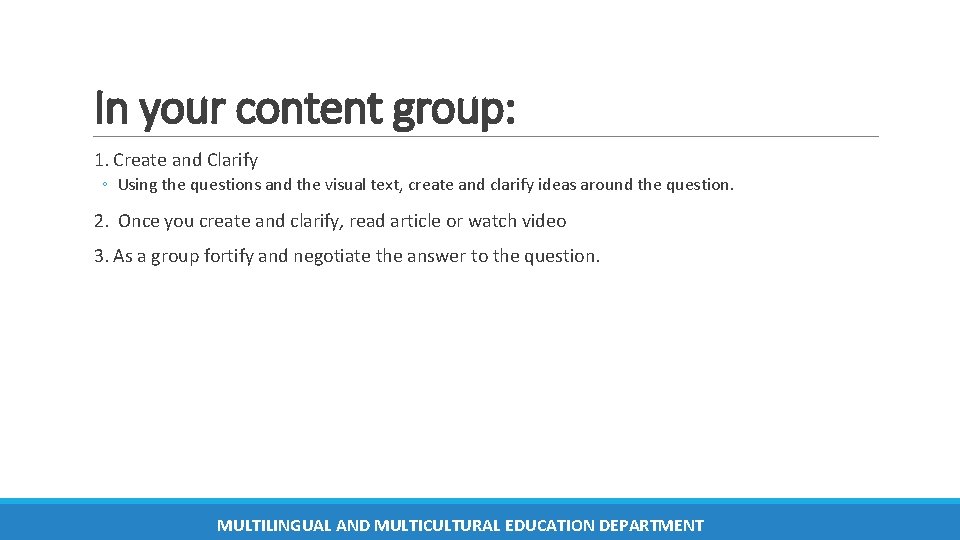 In your content group: 1. Create and Clarify ◦ Using the questions and the In your content group: 1. Create and Clarify ◦ Using the questions and the
