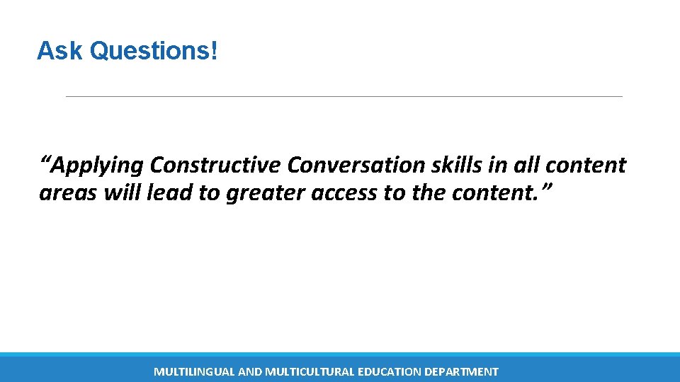 Ask Questions! “Applying Constructive Conversation skills in all content areas will lead to greater Ask Questions! “Applying Constructive Conversation skills in all content areas will lead to greater